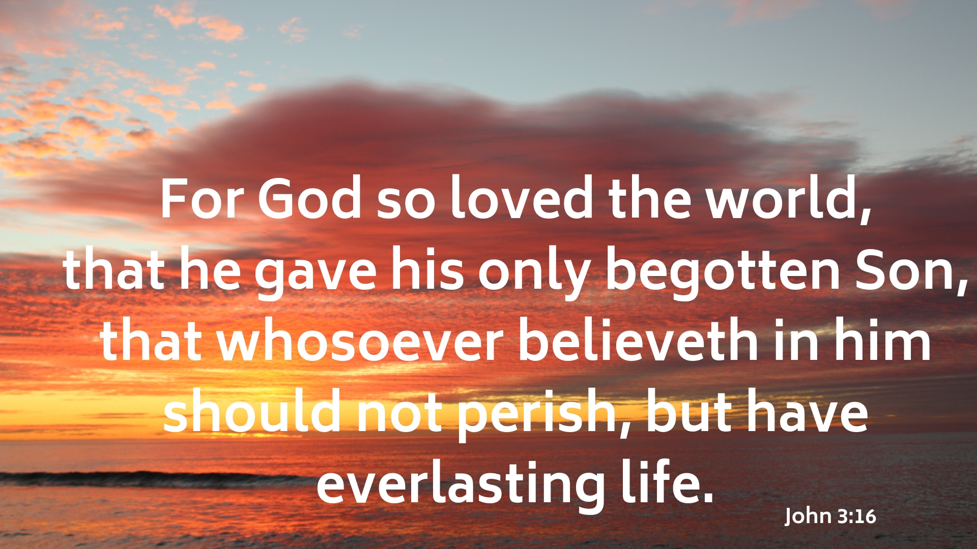 For God so loved the world,that he gave his only begotten Son,that whosoever believeth in him should not perish,but have everlasting life. v2 For God so loved the world,that he gave his only begotten Son,that whosoever believeth in him should not perish,but have everlasting life. v2